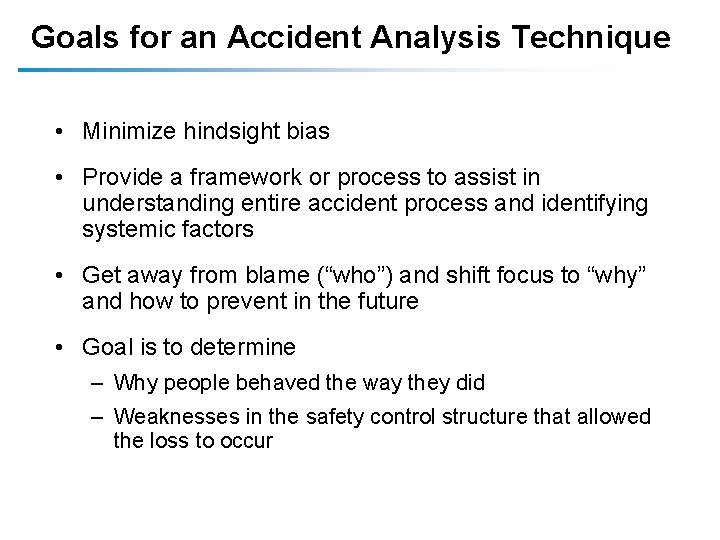 Goals for an Accident Analysis Technique • Minimize hindsight bias • Provide a framework Goals for an Accident Analysis Technique • Minimize hindsight bias • Provide a framework