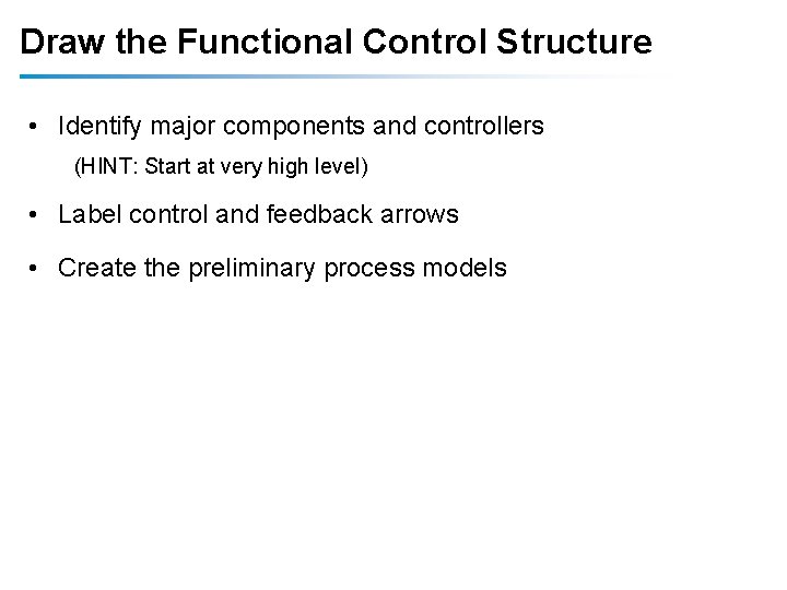 Draw the Functional Control Structure • Identify major components and controllers (HINT: Start at Draw the Functional Control Structure • Identify major components and controllers (HINT: Start at