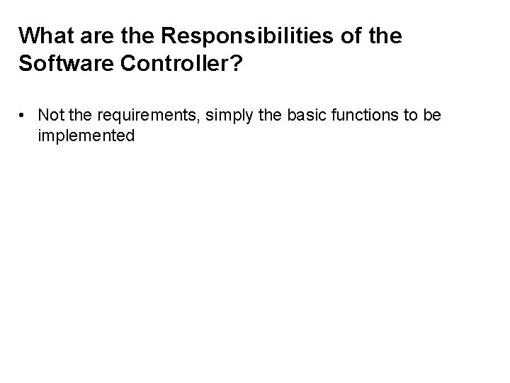 What are the Responsibilities of the Software Controller? • Not the requirements, simply the What are the Responsibilities of the Software Controller? • Not the requirements, simply the