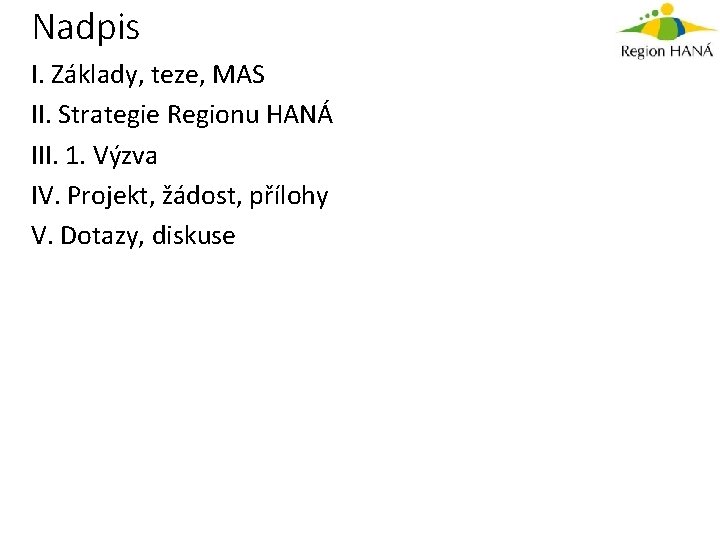 Nadpis I. Základy, teze, MAS II. Strategie Regionu HANÁ III. 1. Výzva IV. Projekt,