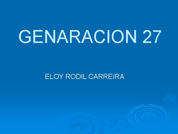 GENARACION 27 ELOY RODIL CARREIRA 