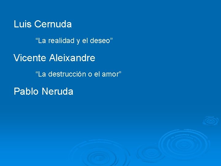 Luis Cernuda “La realidad y el deseo” Vicente Aleixandre “La destrucción o el amor”
