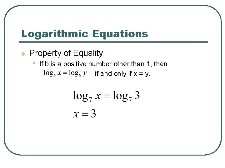 Logarithmic Equations l Property of Equality • If b is a positive number other