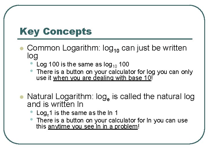 Key Concepts l Common Logarithm: log 10 can just be written log • •