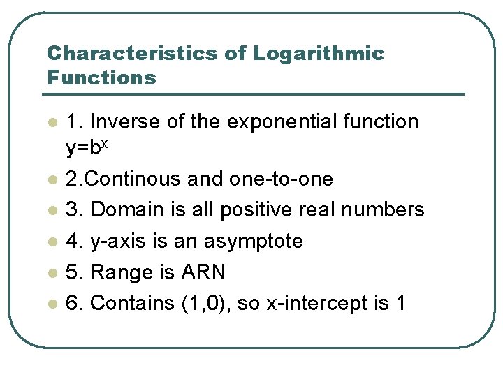Characteristics of Logarithmic Functions l l l 1. Inverse of the exponential function y=bx