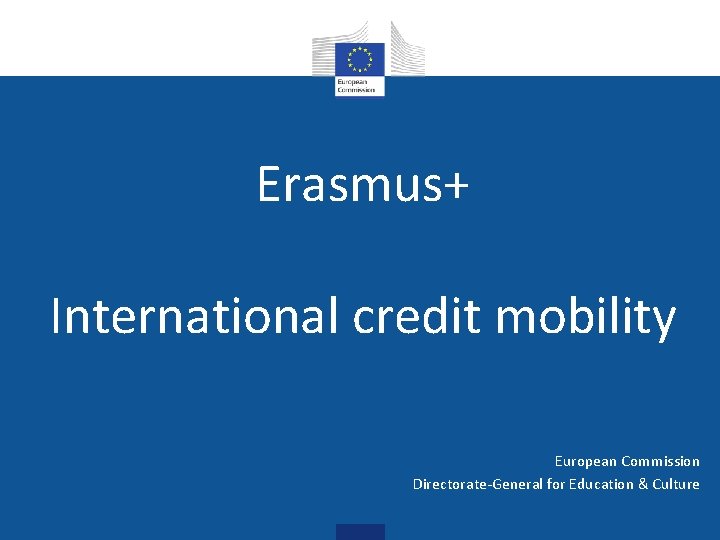 Erasmus+ International credit mobility European Commission Directorate-General for Education & Culture 