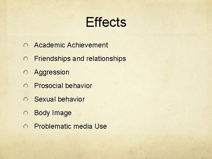 Effects Academic Achievement Friendships and relationships Aggression Prosocial behavior Sexual behavior Body Image Problematic Effects Academic Achievement Friendships and relationships Aggression Prosocial behavior Sexual behavior Body Image Problematic