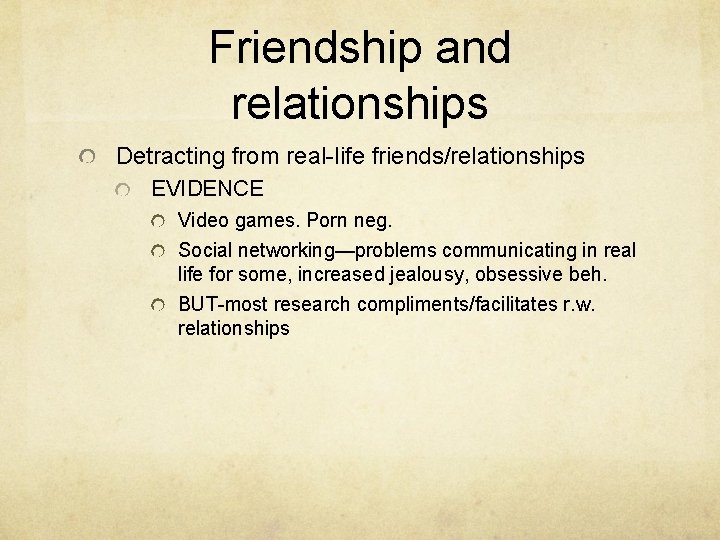 Friendship and relationships Detracting from real-life friends/relationships EVIDENCE Video games. Porn neg. Social networking—problems Friendship and relationships Detracting from real-life friends/relationships EVIDENCE Video games. Porn neg. Social networking—problems