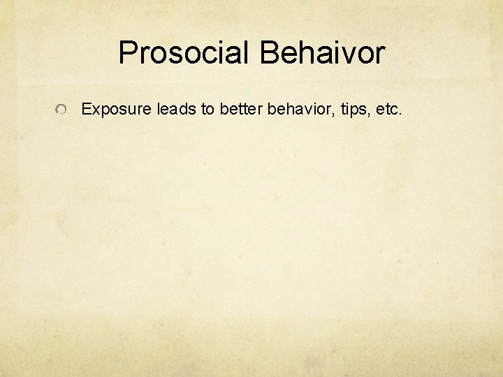 Prosocial Behaivor Exposure leads to better behavior, tips, etc. Prosocial Behaivor Exposure leads to better behavior, tips, etc.