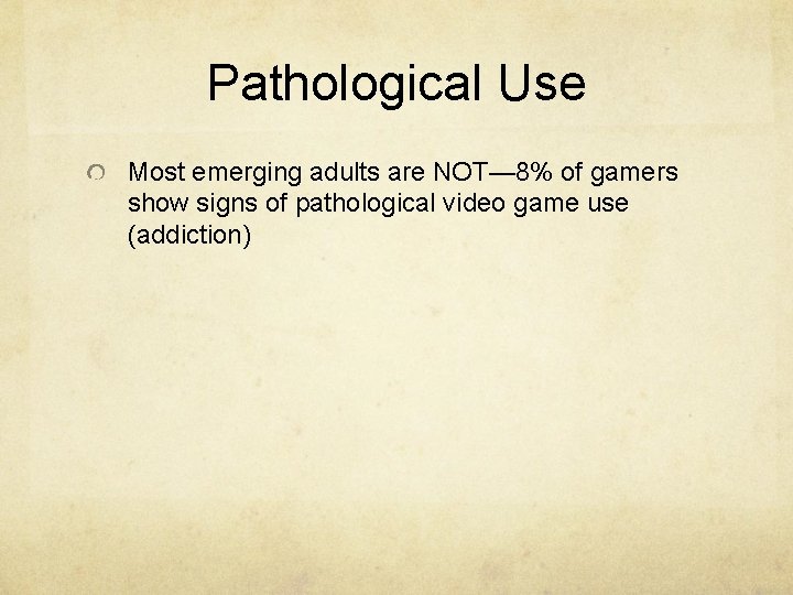 Pathological Use Most emerging adults are NOT— 8% of gamers show signs of pathological Pathological Use Most emerging adults are NOT— 8% of gamers show signs of pathological