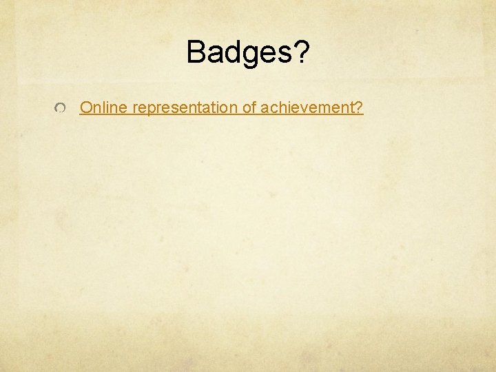 Badges? Online representation of achievement? Badges? Online representation of achievement?