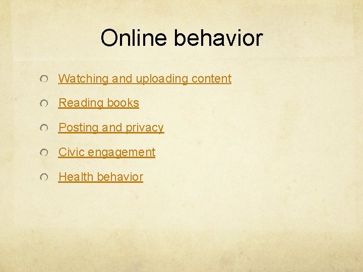 Online behavior Watching and uploading content Reading books Posting and privacy Civic engagement Health Online behavior Watching and uploading content Reading books Posting and privacy Civic engagement Health