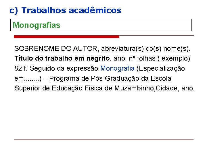 c) Trabalhos acadêmicos Monografias SOBRENOME DO AUTOR, abreviatura(s) do(s) nome(s). Título do trabalho em