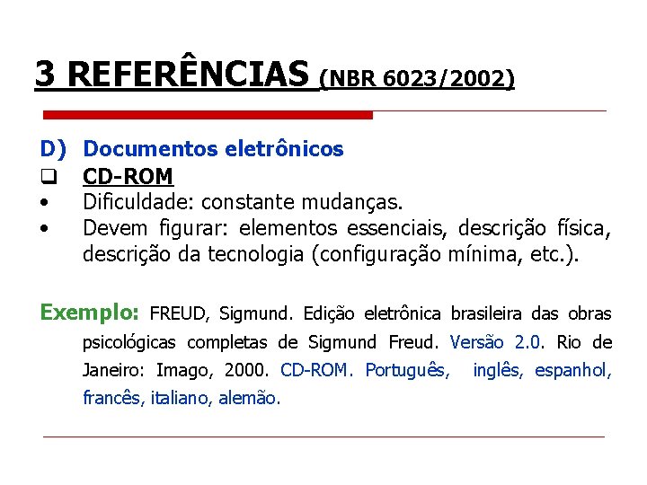 3 REFERÊNCIAS (NBR 6023/2002) D) q • • Documentos eletrônicos CD-ROM Dificuldade: constante mudanças.