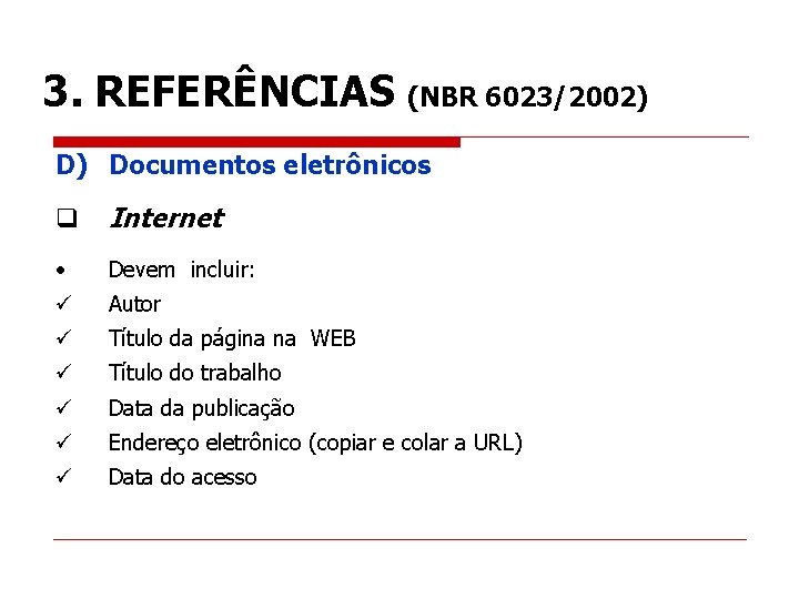 3. REFERÊNCIAS (NBR 6023/2002) D) Documentos eletrônicos q Internet • Devem incluir: ü Autor