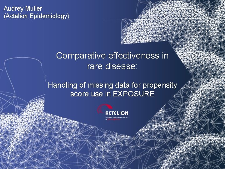 Audrey Muller (Actelion Epidemiology) Comparative effectiveness in rare disease: Handling of missing data for