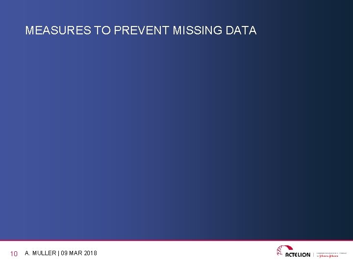 MEASURES TO PREVENT MISSING DATA 10 A. MULLER | 09 MAR 2018 