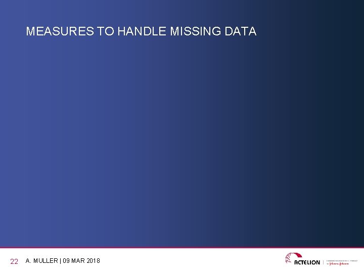 MEASURES TO HANDLE MISSING DATA 22 A. MULLER | 09 MAR 2018 