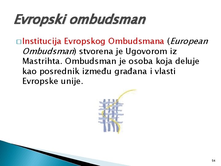Evropski ombudsman Evropskog Ombudsmana (European Ombudsman) stvorena je Ugovorom iz Mastrihta. Ombudsman je osoba