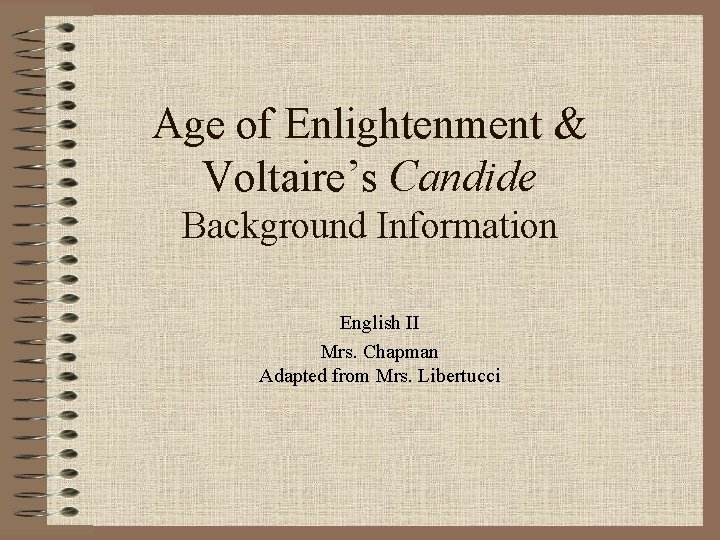 Age of Enlightenment & Voltaire’s Candide Background Information English II Mrs. Chapman Adapted from