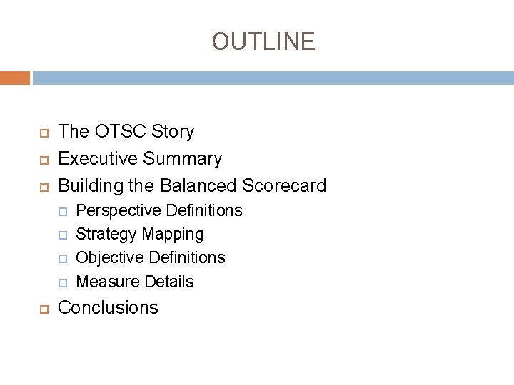 OUTLINE The OTSC Story Executive Summary Building the Balanced Scorecard Perspective Definitions Strategy Mapping