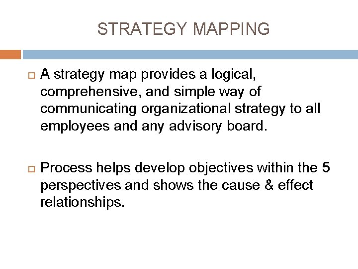 STRATEGY MAPPING A strategy map provides a logical, comprehensive, and simple way of communicating