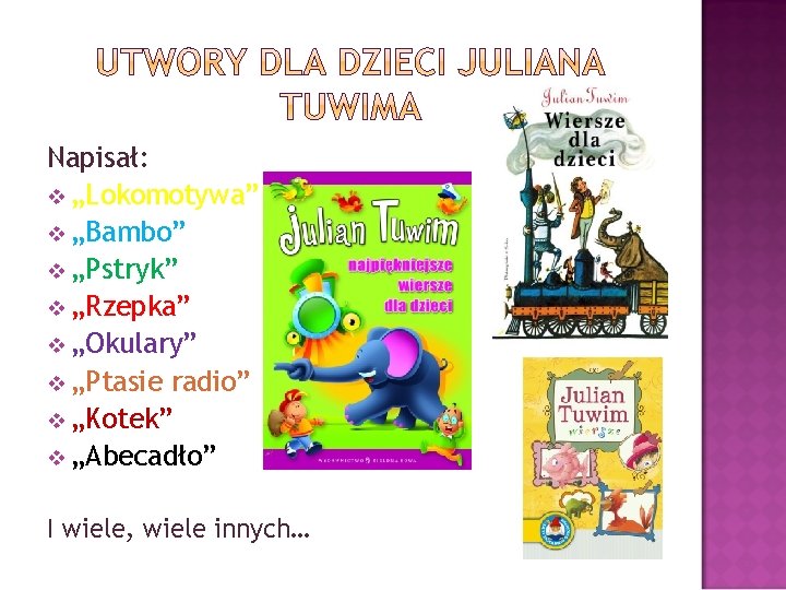 Napisał: v „Lokomotywa” v „Bambo” v „Pstryk” v „Rzepka” v „Okulary” v „Ptasie radio”