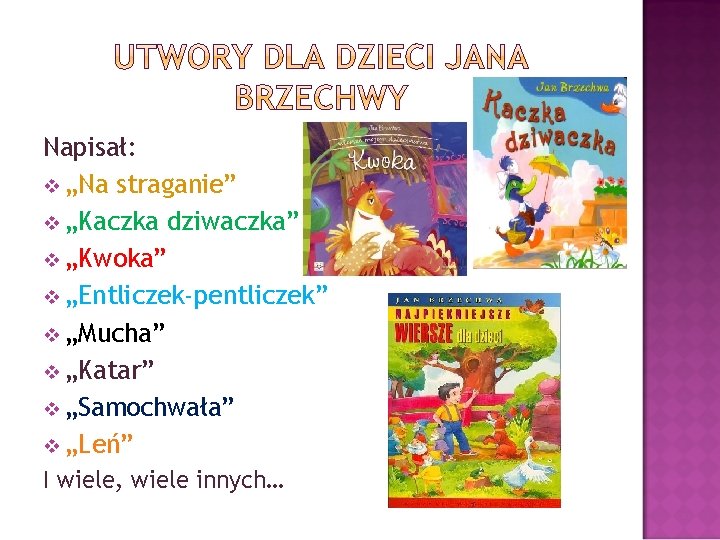 Napisał: v „Na straganie” v „Kaczka dziwaczka” v „Kwoka” v „Entliczek-pentliczek” v „Mucha” v Napisał: v „Na straganie” v „Kaczka dziwaczka” v „Kwoka” v „Entliczek-pentliczek” v „Mucha” v