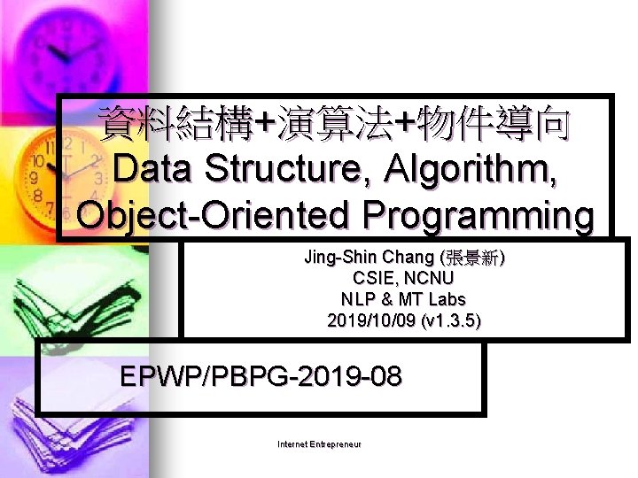 資料結構+演算法+物件導向 Data Structure, Algorithm, Object-Oriented Programming Jing-Shin Chang (張景新) CSIE, NCNU NLP & MT