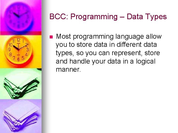 BCC: Programming – Data Types n Most programming language allow you to store data