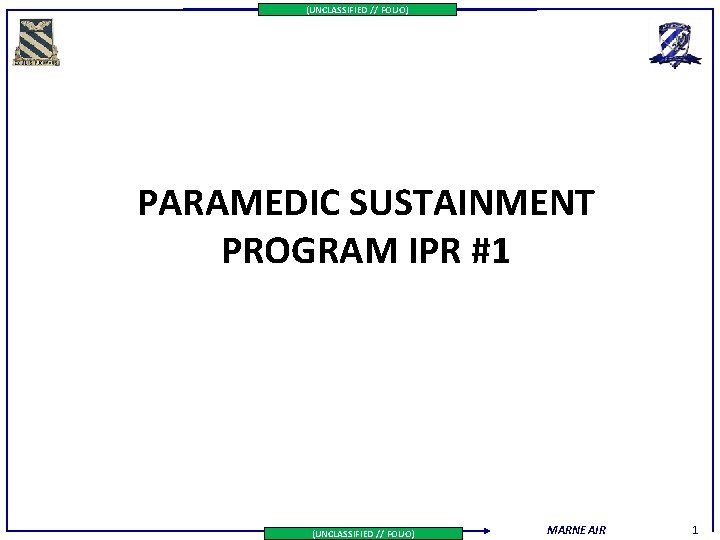 (UNCLASSIFIED // FOUO) PARAMEDIC SUSTAINMENT PROGRAM IPR #1 (UNCLASSIFIED // FOUO) MARNE AIR 1