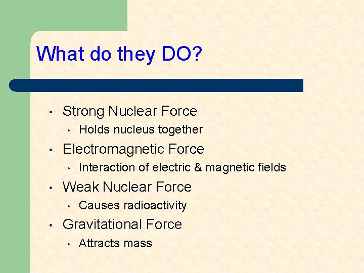 What do they DO? • Strong Nuclear Force • • Electromagnetic Force • •