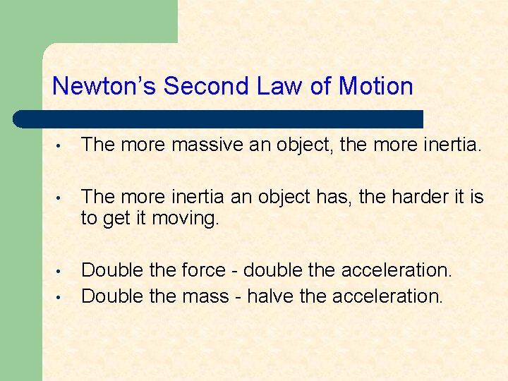 Newton’s Second Law of Motion • The more massive an object, the more inertia.