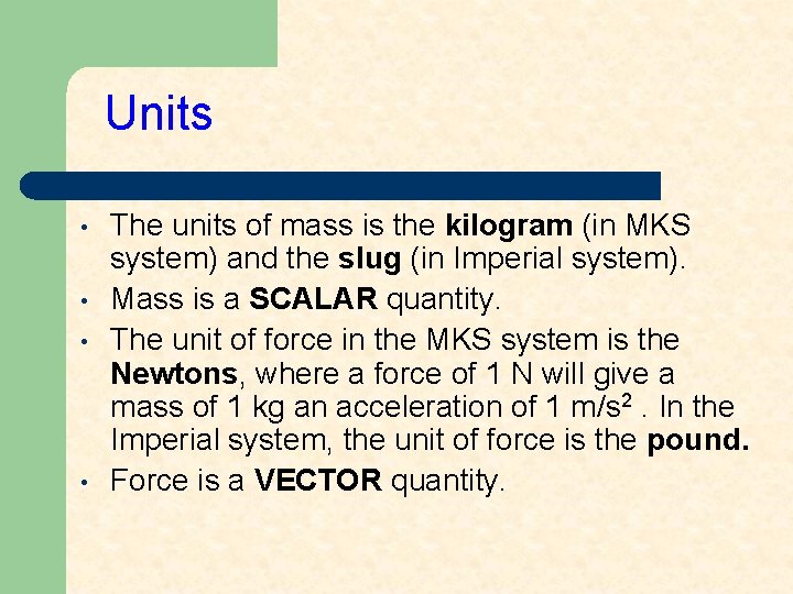 Units • • The units of mass is the kilogram (in MKS system) and