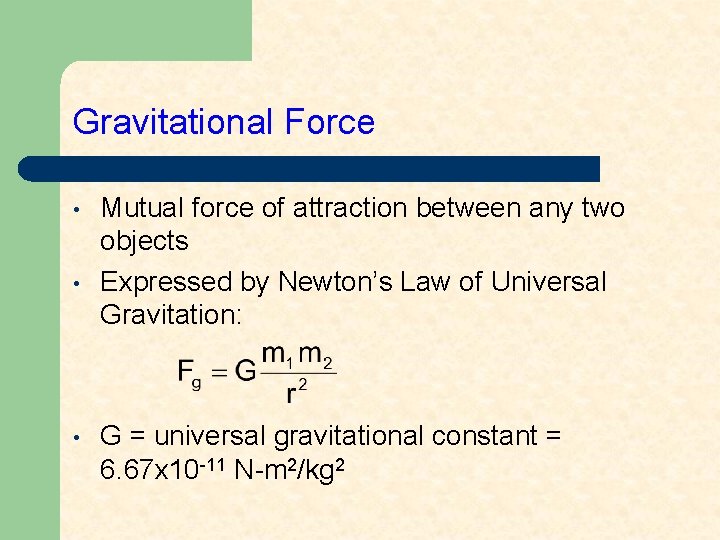 Gravitational Force • • • Mutual force of attraction between any two objects Expressed