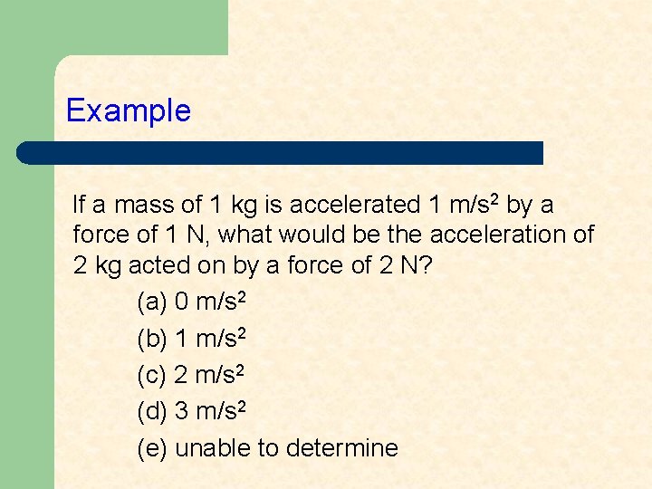 Example If a mass of 1 kg is accelerated 1 m/s 2 by a