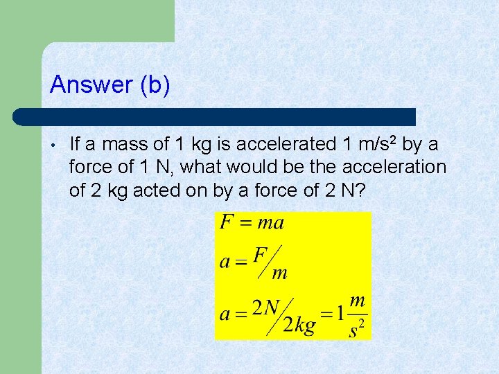 Answer (b) • If a mass of 1 kg is accelerated 1 m/s 2