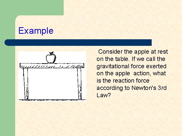 Example Consider the apple at rest on the table. If we call the gravitational