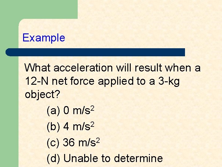 Example What acceleration will result when a 12 -N net force applied to a
