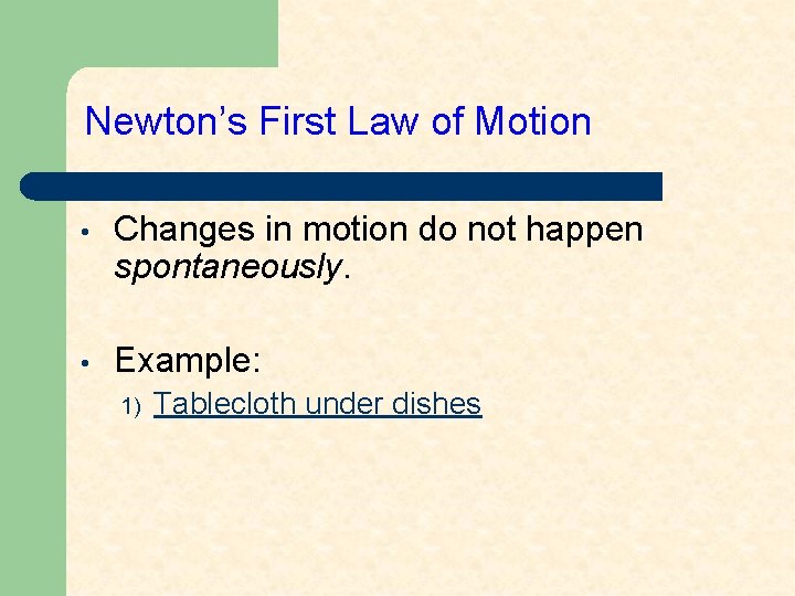 Newton’s First Law of Motion • Changes in motion do not happen spontaneously. •