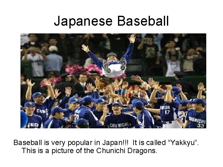 Japanese Baseball is very popular in Japan!!! It is called “Yakkyu”. This is a