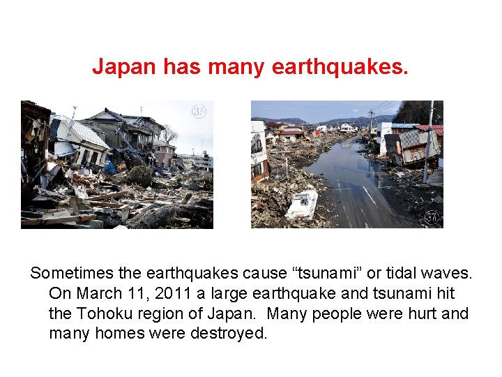Japan has many earthquakes. Sometimes the earthquakes cause “tsunami” or tidal waves. On March
