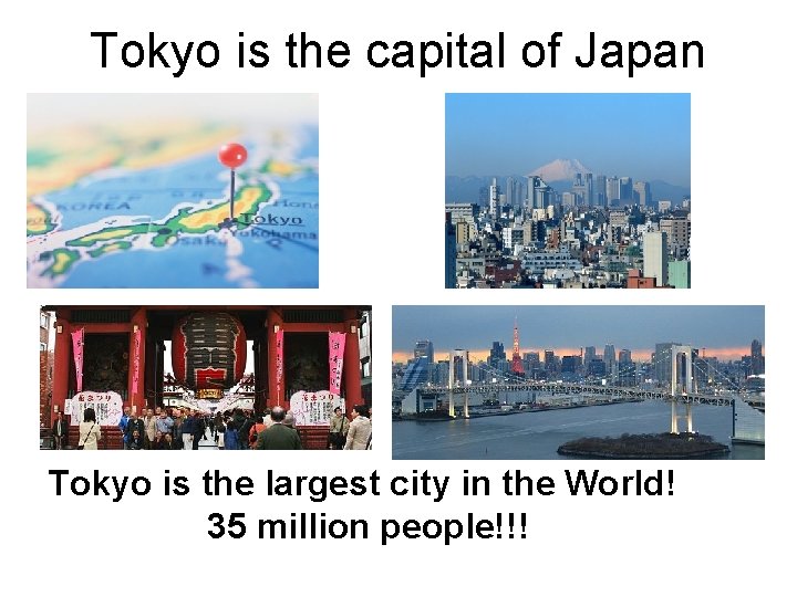 Tokyo is the capital of Japan Tokyo is the largest city in the World!