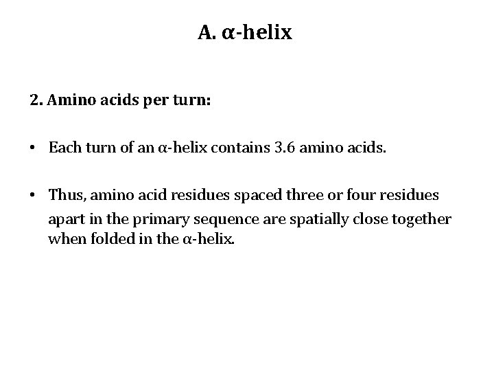 A. α-helix 2. Amino acids per turn: • Each turn of an α-helix contains