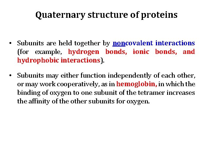 Quaternary structure of proteins • Subunits are held together by noncovalent interactions (for example,