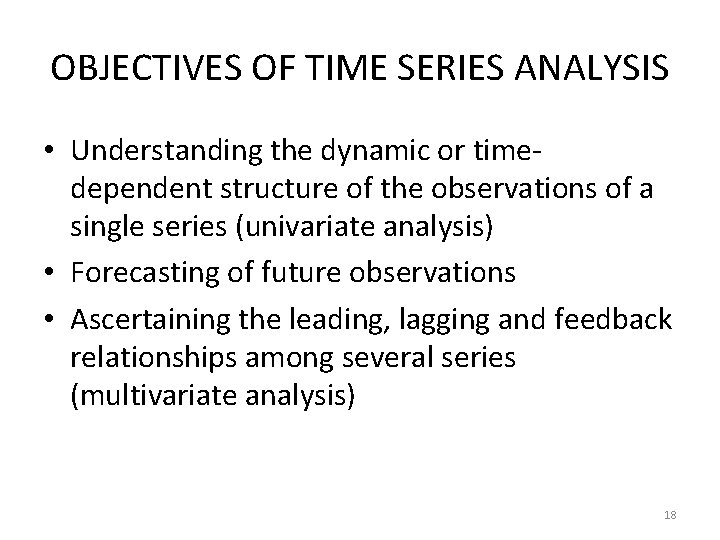 OBJECTIVES OF TIME SERIES ANALYSIS • Understanding the dynamic or timedependent structure of the