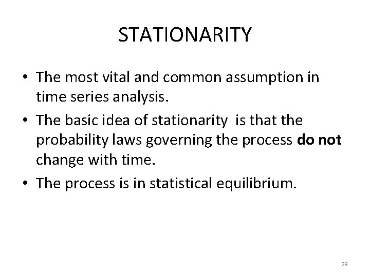 STATIONARITY • The most vital and common assumption in time series analysis. • The