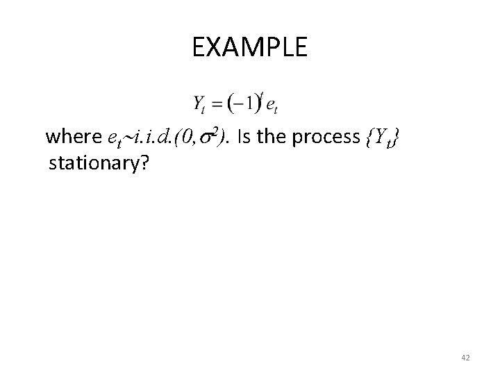 EXAMPLE where et i. i. d. (0, 2). Is the process {Yt} stationary? 42