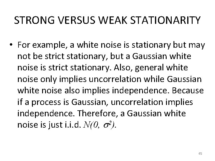 STRONG VERSUS WEAK STATIONARITY • For example, a white noise is stationary but may