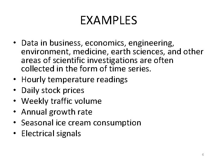EXAMPLES • Data in business, economics, engineering, environment, medicine, earth sciences, and other areas